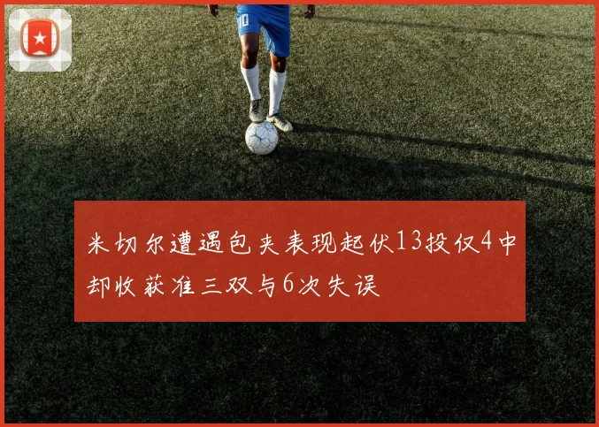 米切尔遭遇包夹表现起伏13投仅4中却收获准三双与6次失误